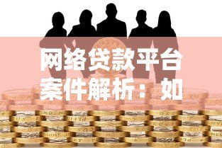 网络贷款平台案件解析：如何识别风险与保护自身权益