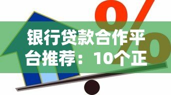 银行贷款合作平台推荐：10个正规借贷渠道解析