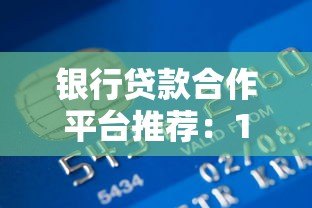 银行贷款合作平台推荐：10个正规借贷渠道解析