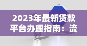 2023年最新贷款平台办理指南:流程、注意事项及常见问题解答 2023年最新贷款平台办理指南:流程、注意事项及常见问题解答
