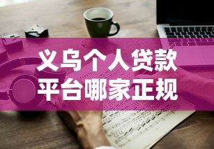 义乌个人贷款平台哪家正规？选择技巧与避坑指南