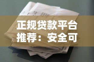 正规贷款平台推荐：安全可靠、资质齐全的借贷渠道盘点