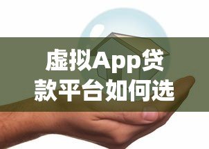 虚拟App贷款平台如何选?安全借款必看的五大关键点 虚拟App贷款平台如何选?安全借款必看的五大关键点