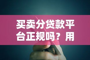 买卖分贷款平台正规吗？用户必看的真实分析