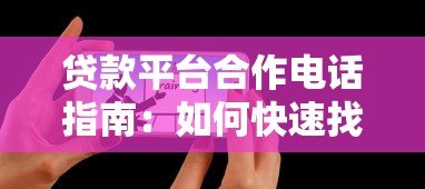 贷款平台合作电话指南：如何快速找到靠谱贷款渠道