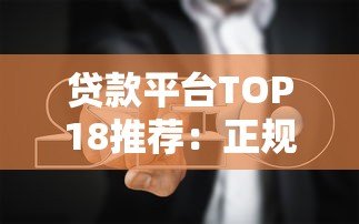 贷款平台TOP18推荐:正规低息渠道+避坑指南(2023最新) 贷款平台TOP18推荐:正规低息渠道+避坑指南(2023最新)
