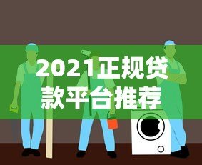 2021正规贷款平台推荐：安全靠谱的贷款渠道避坑指南