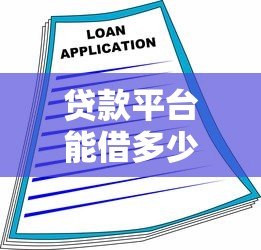 贷款平台能借多少钱？额度影响因素及申请技巧全解析