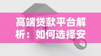 高端贷款平台解析:如何选择安全可靠的借贷服务 高端贷款平台解析:如何选择安全可靠的借贷服务