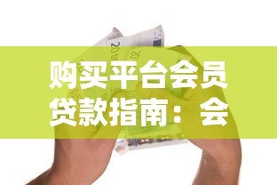 购买平台会员贷款指南：会员权益与借贷方案解析