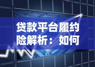 贷款平台履约险解析:如何保障借款人与金融机构权益 贷款平台履约险解析:如何保障借款人与金融机构权益