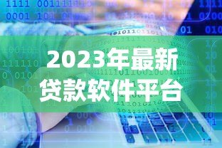 2023年最新贷款软件平台推荐：正规靠谱的十大借贷App盘点