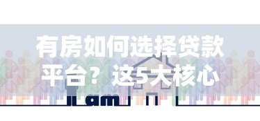 有房如何选择贷款平台?这5大核心要点必须掌握! 有房如何选择贷款平台?这5大核心要点必须掌握!
