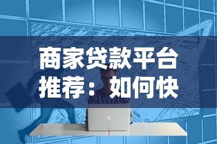商家贷款平台推荐：如何快速解决中小微企业资金周转难题？