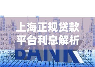 上海正规贷款平台利息解析及避坑指南 上海正规贷款平台利息解析及避坑指南