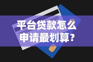 平台贷款怎么申请最划算？10年从业者揭秘5大核心技巧