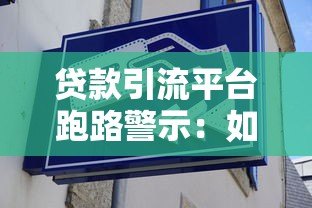 贷款引流平台跑路警示:如何识别风险避免资金损失 贷款引流平台跑路警示:如何识别风险避免资金损失