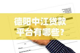 德阳中江贷款平台有哪些?正规渠道与申请攻略全解析 德阳中江贷款平台有哪些?正规渠道与申请攻略全解析