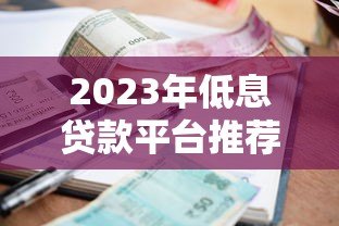 2023年低息贷款平台推荐:哪家利息最低最靠谱? 2023年低息贷款平台推荐:哪家利息最低最靠谱?