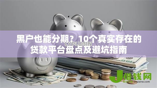 黑户也能分期？10个真实存在的贷款平台盘点及避坑指南