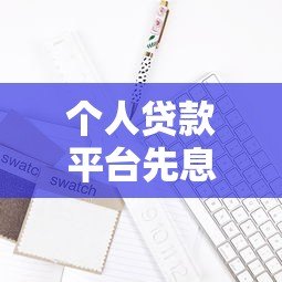 个人贷款平台先息后本怎么选?优缺点及避坑指南 个人贷款平台先息后本怎么选?优缺点及避坑指南