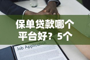 保单贷款哪个平台好?5个正规渠道对比及申请指南 保单贷款哪个平台好?5个正规渠道对比及申请指南