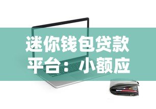 迷你钱包贷款平台：小额应急借款的正规选择