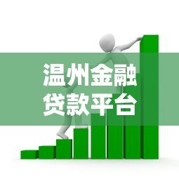 温州金融贷款平台推荐:靠谱渠道与申请攻略全解析 温州金融贷款平台推荐:靠谱渠道与申请攻略全解析