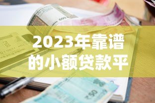 2023年靠谱的小额贷款平台推荐:正规低息快速到账 2023年靠谱的小额贷款平台推荐:正规低息快速到账