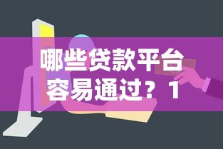 哪些贷款平台容易通过?10个快速放款渠道推荐 哪些贷款平台容易通过?10个快速放款渠道推荐