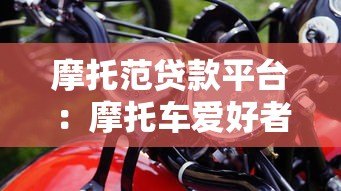 摩托范贷款平台:摩托车爱好者专属贷款方案,快速审批低利率攻略 摩托范贷款平台:摩托车爱好者专属贷款方案,快速审批低利率攻略