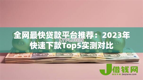 全网最快贷款平台推荐：2023年快速下款Top5实测对比