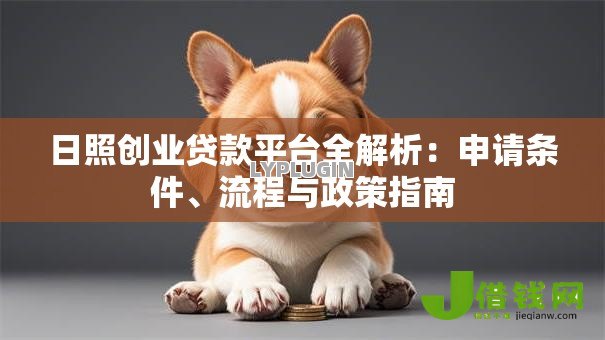 日照创业贷款平台全解析：申请条件、流程与政策指南
