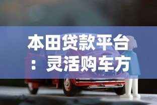 本田贷款平台：灵活购车方案与低息分期详解