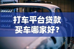 打车平台贷款买车哪家好？这5个平台真实测评帮你选