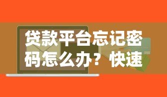 贷款平台忘记密码怎么办?快速找回密码的详细指南 贷款平台忘记密码怎么办?快速找回密码的详细指南