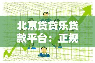 北京贷贷乐贷款平台:正规低息、灵活放款,满足多种资金需求 北京贷贷乐贷款平台:正规低息、灵活放款,满足多种资金需求