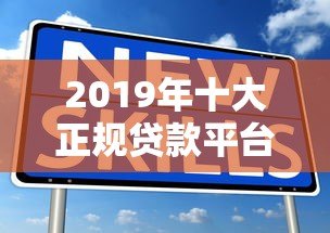 2019年十大正规贷款平台深度解析及避坑指南 2019年十大正规贷款平台深度解析及避坑指南