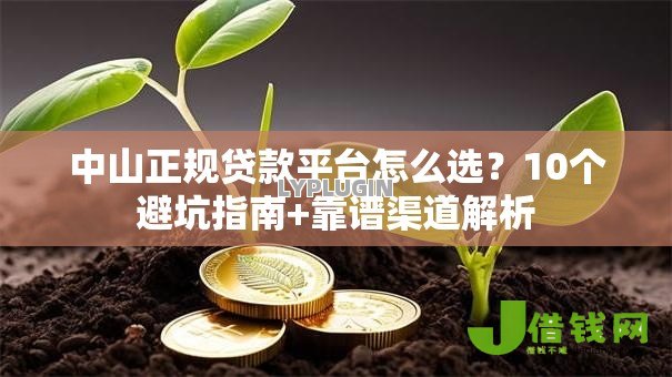 中山正规贷款平台怎么选？10个避坑指南+靠谱渠道解析