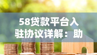 58贷款平台入驻协议详解:助贷机构合作流程与注意事项 58贷款平台入驻协议详解:助贷机构合作流程与注意事项