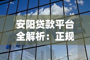 安阳贷款平台全解析：正规渠道选择与避坑指南