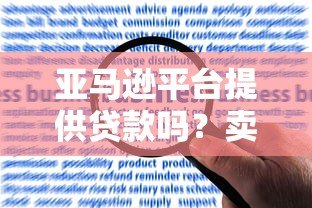 亚马逊平台提供贷款吗?卖家申请条件与流程详解 亚马逊平台提供贷款吗?卖家申请条件与流程详解