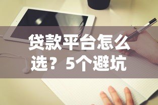 贷款平台怎么选？5个避坑指南+靠谱平台推荐
