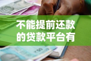 不能提前还款的贷款平台有哪些?这6类机构要当心 不能提前还款的贷款平台有哪些?这6类机构要当心