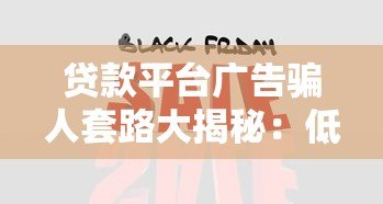 贷款平台广告骗人套路大揭秘：低息、秒批背后的真实陷阱