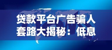 贷款平台广告骗人套路大揭秘：低息、秒批背后的真实陷阱
