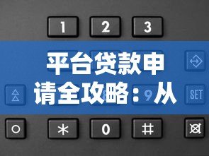 平台贷款申请全攻略：从选择到放款的关键步骤