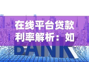 在线平台贷款利率解析:如何选择最划算的贷款方案? 在线平台贷款利率解析:如何选择最划算的贷款方案?