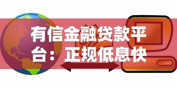 有信金融贷款平台:正规低息快速放款攻略详解 有信金融贷款平台:正规低息快速放款攻略详解