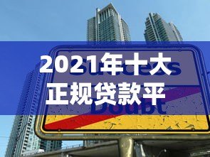 2021年十大正规贷款平台推荐：安全可靠，快速到账
